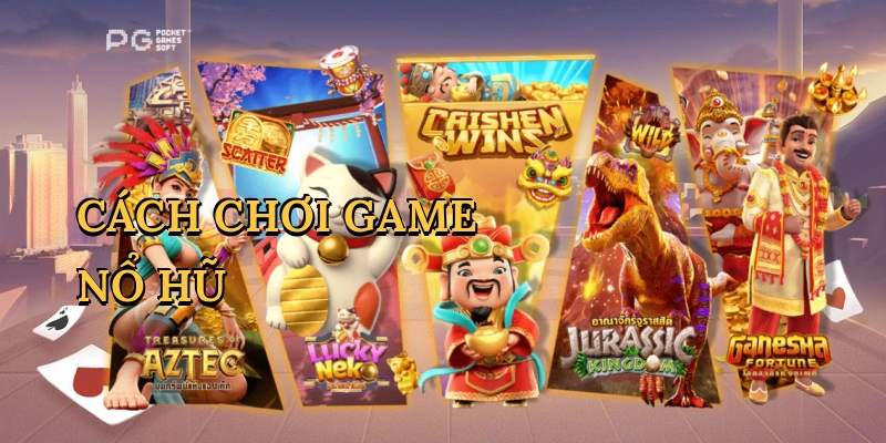 Cách chơi game nổ hũ