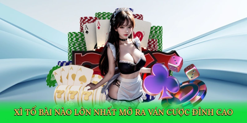 Xì Tố Bài Nào Lớn Nhất Manclub – Bí Quyết Thống Trị Ván Bài