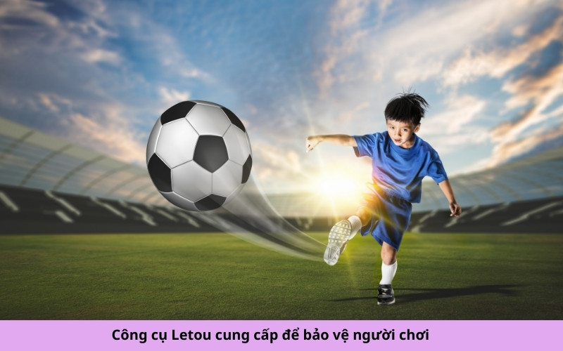 Công cụ Letou cung cấp để bảo vệ người chơi