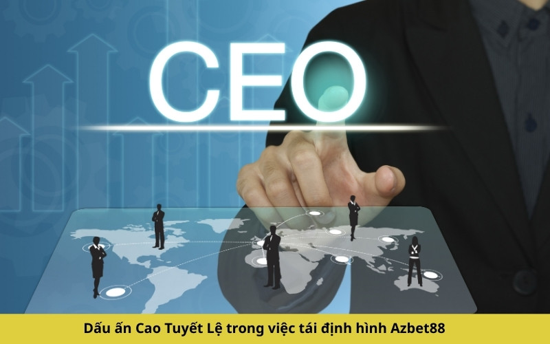 Dấu ấn Cao Tuyết Lệ trong việc tái định hình Azbet88