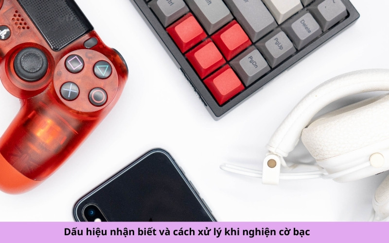 Dấu hiệu nhận biết và cách xử lý khi nghiện cờ bạc