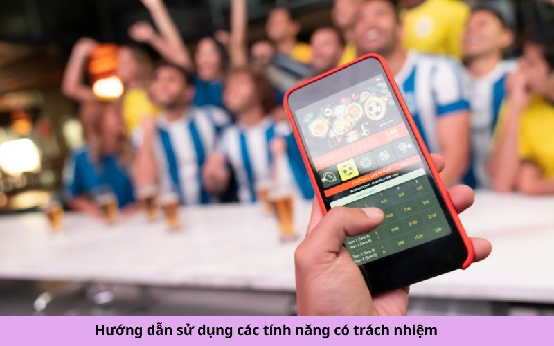 Hướng dẫn sử dụng các tính năng có trách nhiệm