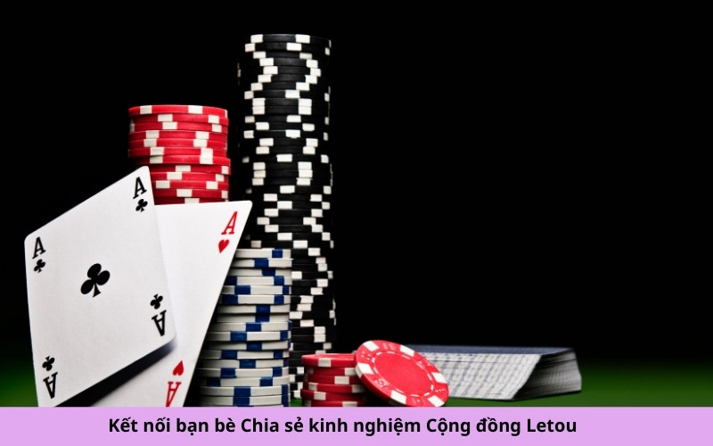 Kết nối bạn bè Chia sẻ kinh nghiệm Cộng đồng Letou