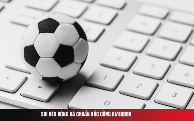 Soi Kèo Bóng Đá Chuẩn Xác Cùng Km1888b