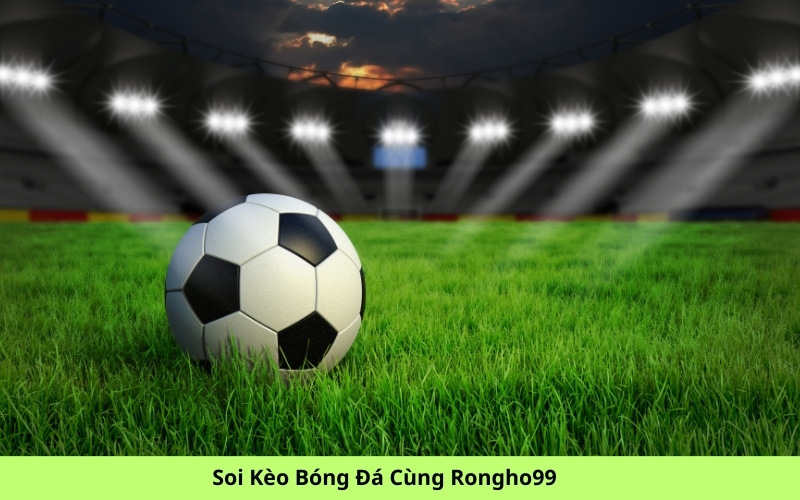 Soi Kèo Bóng Đá Cùng Rongho99
