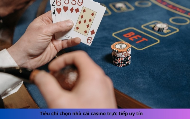 Tiêu chí chọn nhà cái casino trực tiếp uy tín