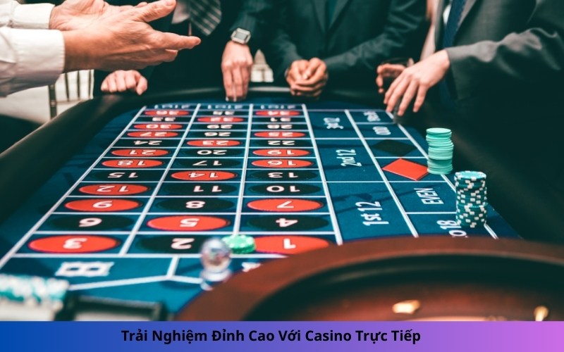 Trải Nghiệm Đỉnh Cao Với Casino Trực Tiếp