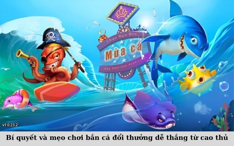 Bí quyết và mẹo chơi bắn cá đổi thưởng dễ thắng từ cao thủ