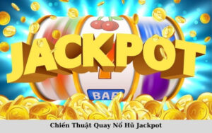 Chiến Thuật Quay Nổ Hũ Jackpot