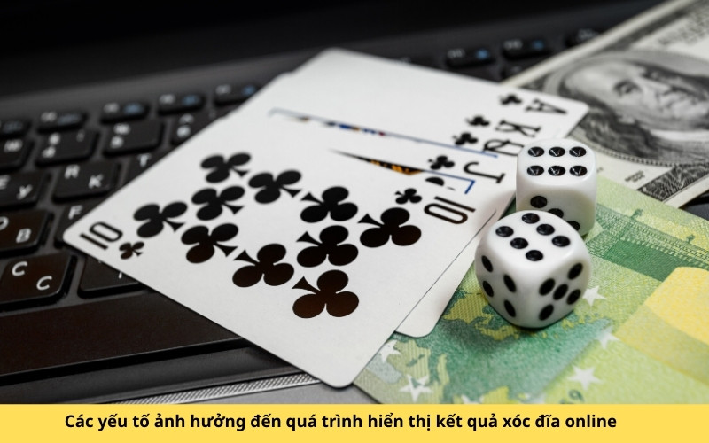 Các yếu tố ảnh hưởng đến quá trình hiển thị kết quả xóc đĩa online