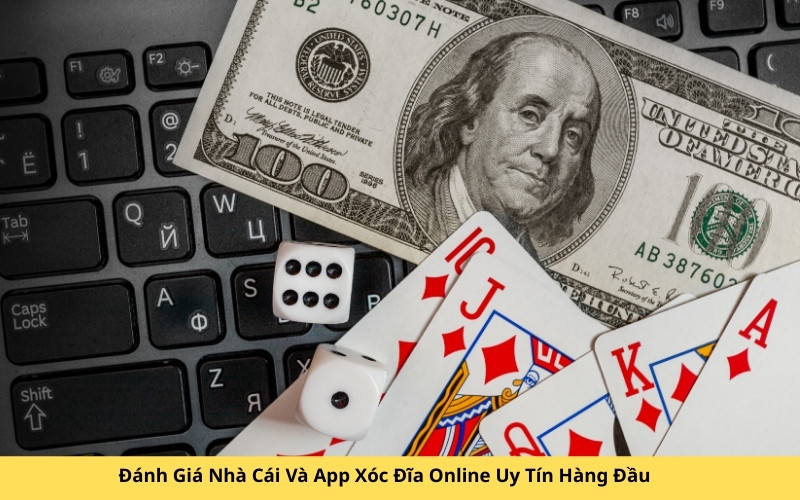 Đánh Giá Nhà Cái Và App Xóc Đĩa Online Uy Tín Hàng Đầu