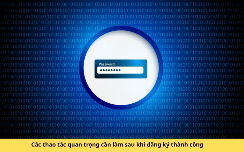 Các thao tác quan trọng cần làm sau khi đăng ký thành công