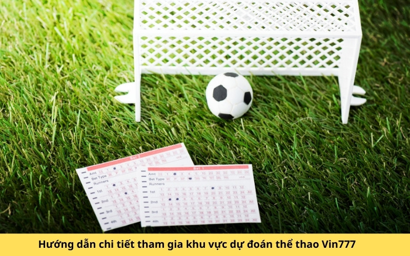 Hướng dẫn chi tiết tham gia khu vực dự đoán thể thao Vin777